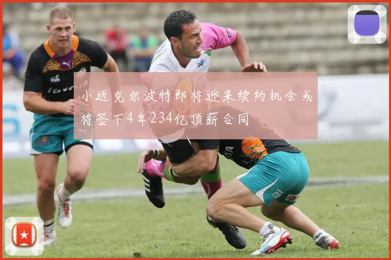 小迈克尔波特即将迎来续约机会或将签下4年234亿顶薪合同
